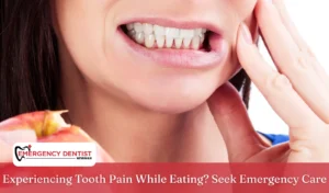 Experiencing Tooth Pain While Eating Seek Emergency Care